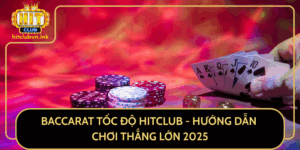 Baccarat Toc Do Hitclub Huong Dan Choi Thang Lon 2025