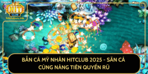 Ban Ca My Nhan Hitclub 2025 San Ca Cung Nang Tien Quyen Ru