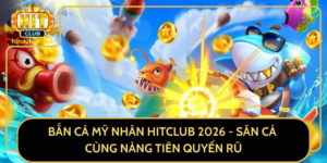 Ban Ca My Nhan Hitclub 2026 San Ca Cung Nang Tien Quyen Ru