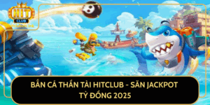 Ban Ca Than Tai Hitclub San Jackpot Ty Dong 2025