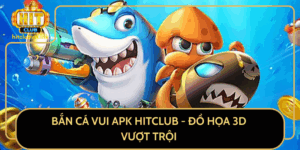 Ban Ca Vui Apk Hitclub Do Hoa 3D Vuot Troi