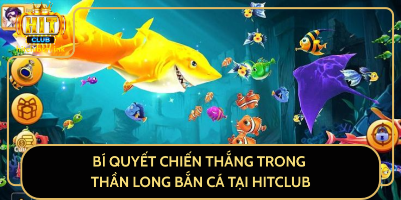 Bí Quyết Chiến Thắng Trong Thần Long Bắn Cá tại HitClub