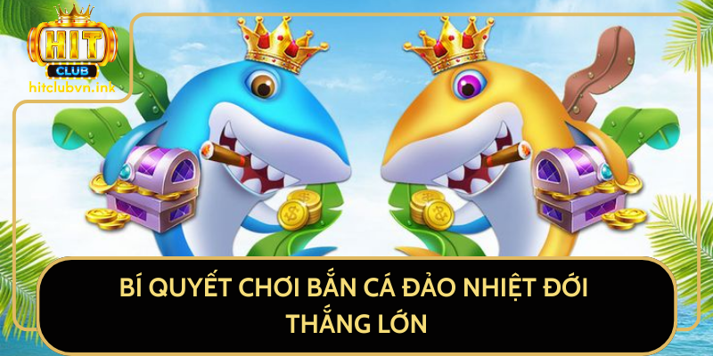 Bí Quyết Chơi Bắn Cá Đảo Nhiệt Đới Thắng Lớn Bí Quyết Chơi Bắn Cá Đảo Nhiệt Đới Thắng Lớn