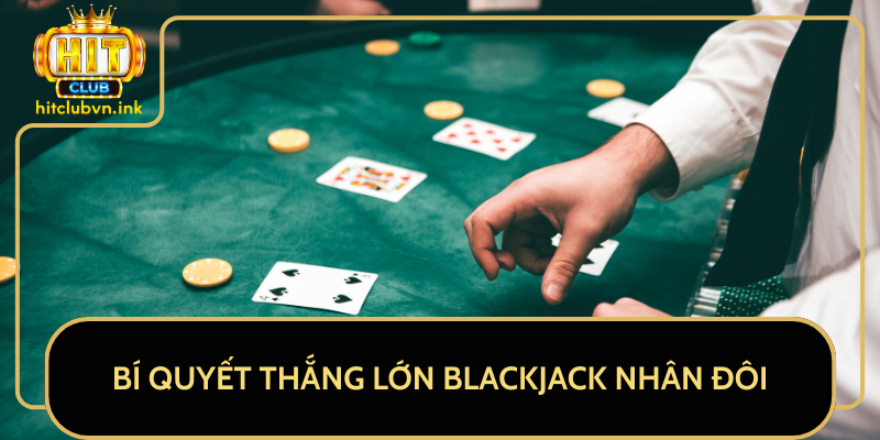 Bí Quyết Thắng Lớn Blackjack Nhân Đôi Bí Quyết Thắng Lớn Blackjack Nhân Đôi