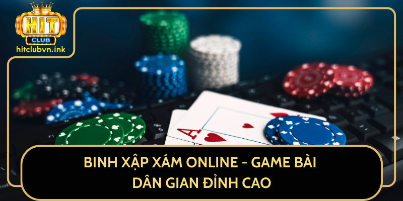 Binh Xập Xám Online - Game Bài Dân Gian Đỉnh Cao