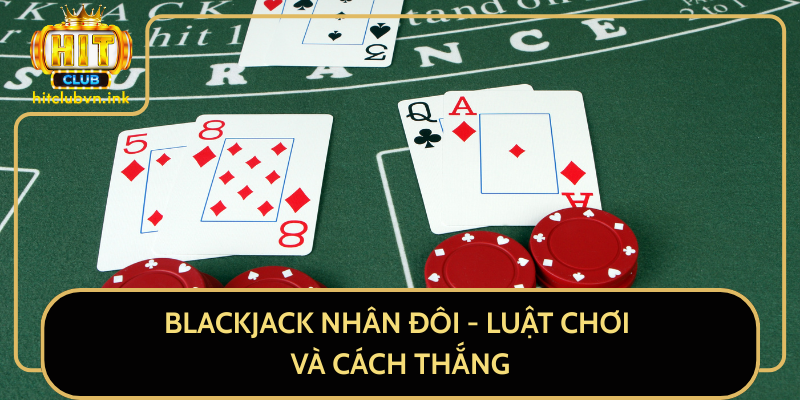 Blackjack Nhân Đôi - Luật Chơi Và Cách Thắng Blackjack Nhân Đôi - Luật Chơi Và Cách Thắng