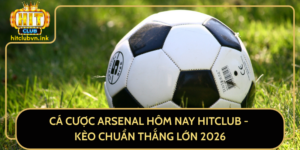 Ca Cuoc Arsenal Hom Nay Hitclub Keo Chuan Thang Lon 2026