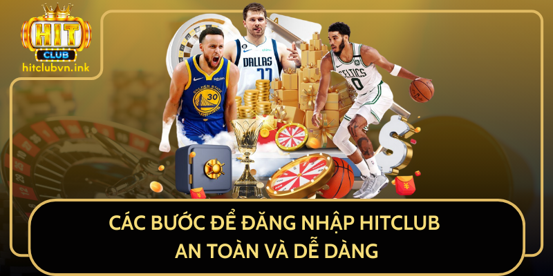 Các Bước Để Đăng Nhập HitClub An Toàn Và Dễ Dàng