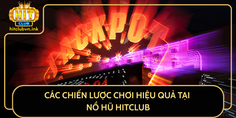 Các Chiến Lược Chơi Hiệu Quả Tại Nổ Hũ HitClub Các Chiến Lược Chơi Hiệu Quả Tại Nổ Hũ HitClub
