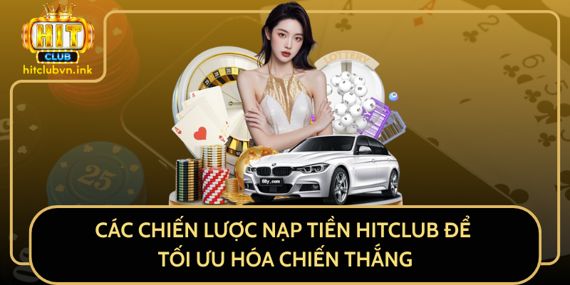 Các Chiến Lược Nạp Tiền HitClub Để Tối Ưu Hóa Chiến Thắng Các Chiến Lược Nạp Tiền HitClub Để Tối Ưu Hóa Chiến Thắng