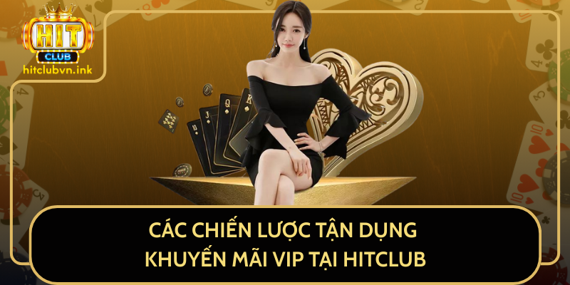 Các Chiến Lược Tận Dụng Khuyến Mãi VIP Tại HitClub