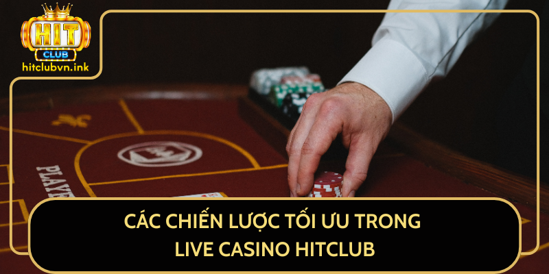 Các Chiến Lược Tối Ưu Trong Live Casino HitClub Các Chiến Lược Tối Ưu Trong Live Casino HitClub