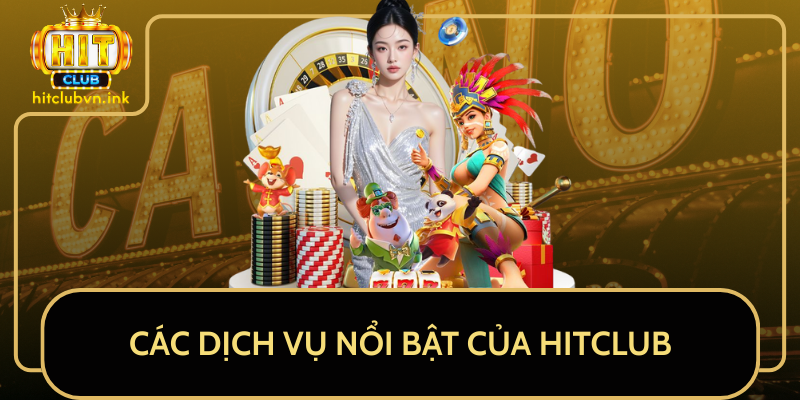 Các Dịch Vụ Nổi Bật Của HITCLUB Các Dịch Vụ Nổi Bật Của HITCLUB