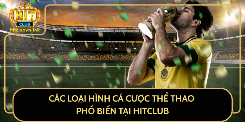Các Loại Hình Cá Cược Thể Thao Phổ Biến Tại HitClub
