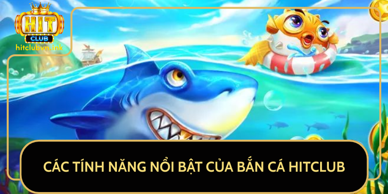 Các Tính Năng Nổi Bật Của Bắn Cá HitClub Các Tính Năng Nổi Bật Của Bắn Cá HitClub