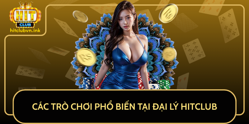Các Trò Chơi Phổ Biến Tại Đại Lý HitClub Các Trò Chơi Phổ Biến Tại Đại Lý HitClub