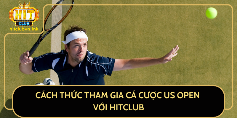 Cách Thức Tham Gia Cá Cược US Open Với HitClub