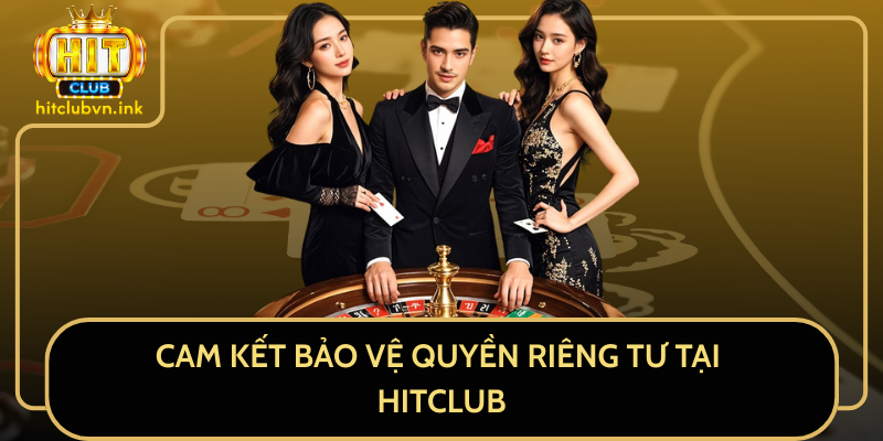 Cam Kết Bảo Vệ Quyền Riêng Tư Tại HitClub Cam Kết Bảo Vệ Quyền Riêng Tư Tại HitClub
