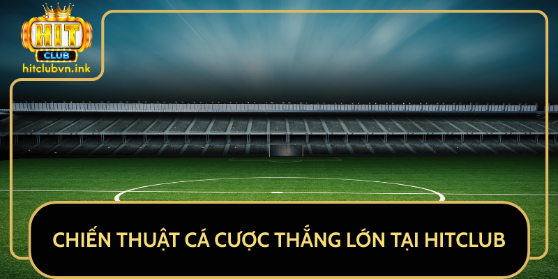 Chiến Thuật Cá Cược Thắng Lớn Tại HitClub Chiến Thuật Cá Cược Thắng Lớn Tại HitClub