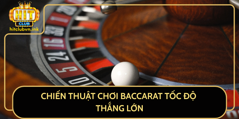Chiến Thuật Chơi Baccarat Tốc Độ Thắng Lớn Chiến Thuật Chơi Baccarat Tốc Độ Thắng Lớn