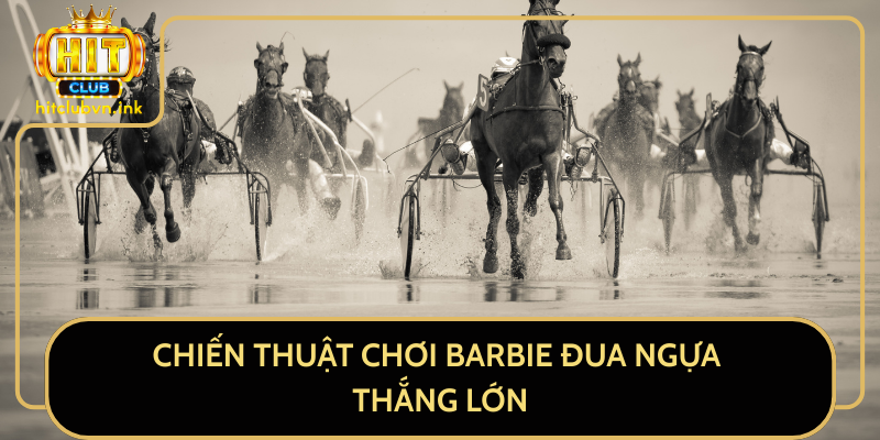 Chiến Thuật Chơi Barbie Đua Ngựa Thắng Lớn