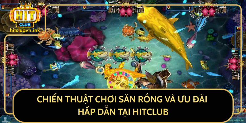 Chiến Thuật Chơi Săn Rồng Và Ưu Đãi Hấp Dẫn Tại HitClub