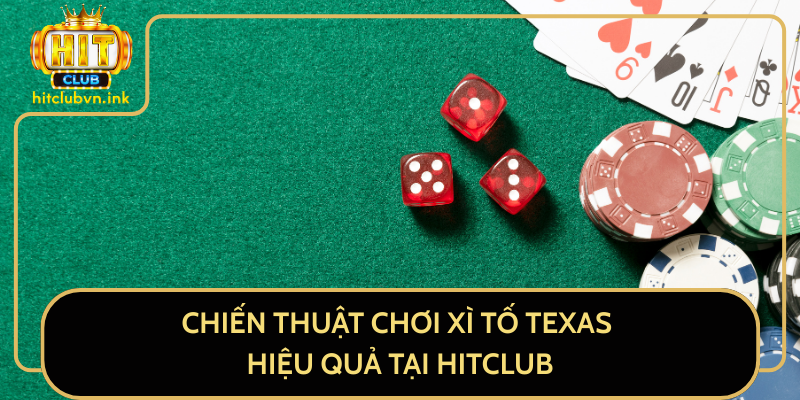 Chiến Thuật Chơi Xì Tố Texas Hiệu Quả Tại HitClub