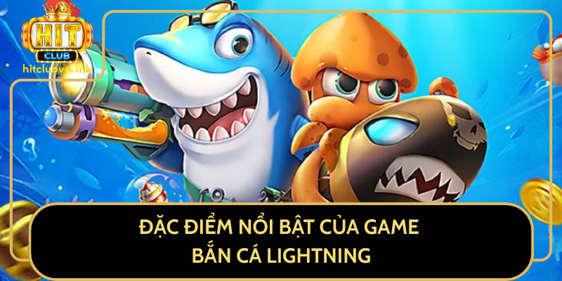 Đặc Điểm Nổi Bật Của Game Bắn Cá Lightning Đặc Điểm Nổi Bật Của Game Bắn Cá Lightning