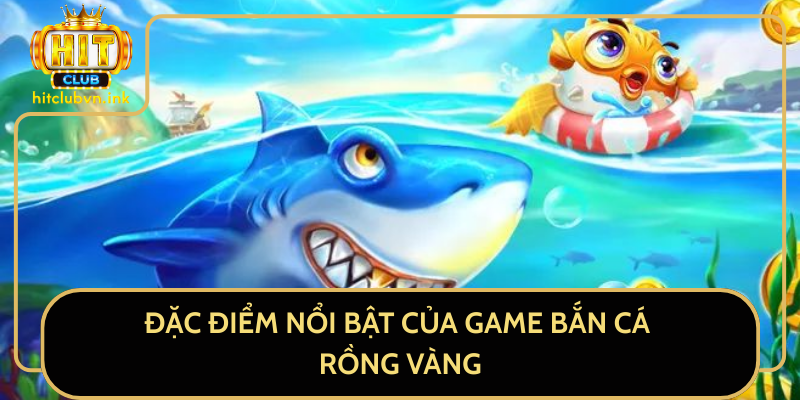 Đặc Điểm Nổi Bật Của Game Bắn Cá Rồng Vàng Đặc Điểm Nổi Bật Của Game Bắn Cá Rồng Vàng