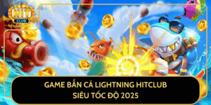 Game Ban Ca Lightning Hitclub Sieu Toc Do 2025