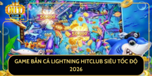 Game Ban Ca Lightning Hitclub Sieu Toc Do 2026