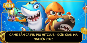 Game Ban Ca Piu Piu Hitclub Don Gian Ma Nghien 2026