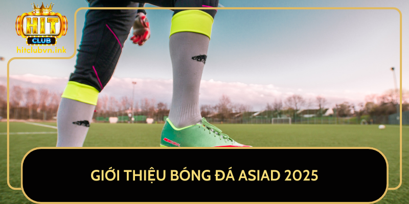 Giới Thiệu Bóng Đá ASIAD 2025 Giới Thiệu Bóng Đá ASIAD 2025