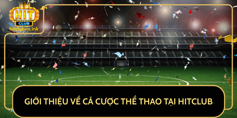 Giới Thiệu Về Cá Cược Thể Thao Tại HitClub