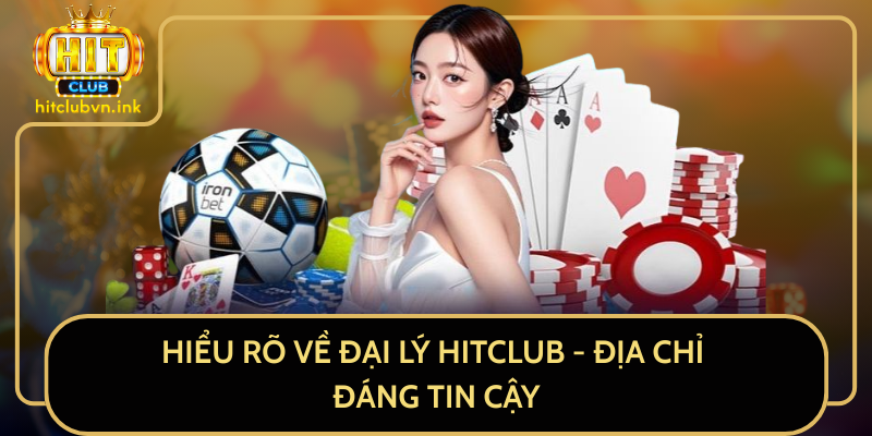 Hiểu Rõ Về Đại Lý HitClub - Địa Chỉ Đáng Tin Cậy Hiểu Rõ Về Đại Lý HitClub - Địa Chỉ Đáng Tin Cậy