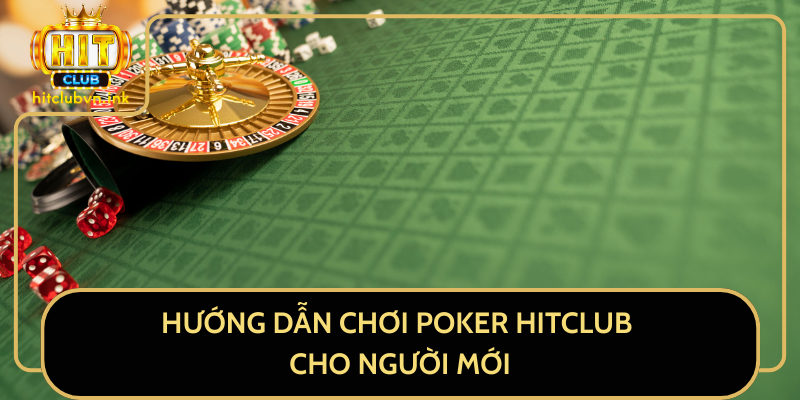 Hướng Dẫn Chơi Poker HitClub Cho Người Mới