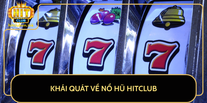 Khái Quát Về Nổ Hũ HitClub Khái Quát Về Nổ Hũ HitClub