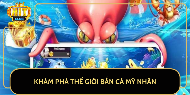 Khám Phá Thế Giới Bắn Cá Mỹ Nhân Khám Phá Thế Giới Bắn Cá Mỹ Nhân