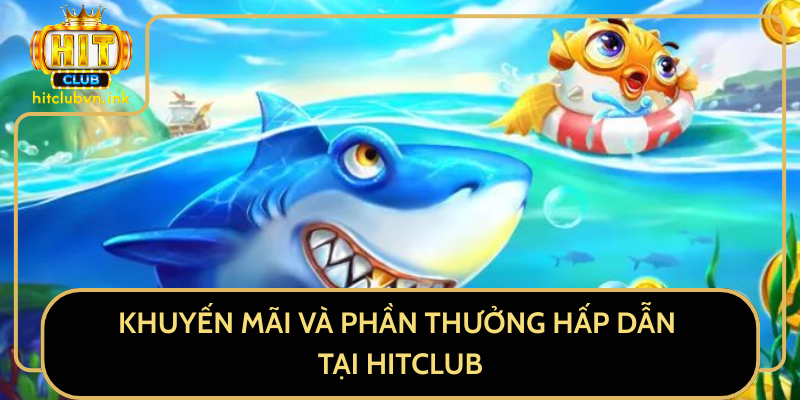 Khuyến Mãi Và Phần Thưởng Hấp Dẫn Tại HitClub Khuyến Mãi Và Phần Thưởng Hấp Dẫn Tại HitClub