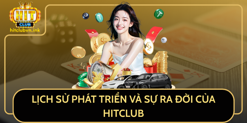 Lịch Sử Phát Triển Và Sự Ra Đời Của HITCLUB Lịch Sử Phát Triển Và Sự Ra Đời Của HITCLUB