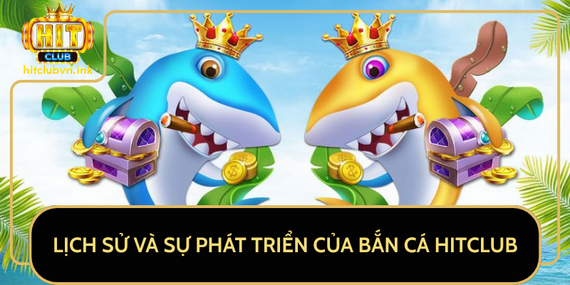 Lịch Sử Và Sự Phát Triển Của Bắn Cá HitClub Lịch Sử Và Sự Phát Triển Của Bắn Cá HitClub