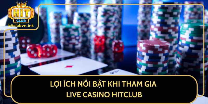 Lợi Ích Nổi Bật Khi Tham Gia Live Casino HitClub Lợi Ích Nổi Bật Khi Tham Gia Live Casino HitClub