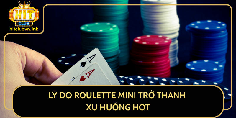 Lý Do Roulette Mini Trở Thành Xu Hướng Hot