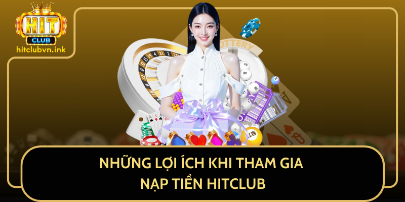 Những Lợi Ích Khi Tham Gia Nạp Tiền HitClub Những Lợi Ích Khi Tham Gia Nạp Tiền HitClub