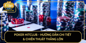 Poker Hitclub Huong Dan Chi Tiet Chien Thuat Thang Lon