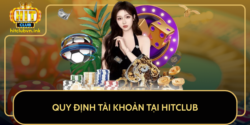 Quy Định Tài Khoản Tại HitClub Quy Định Tài Khoản Tại HitClub