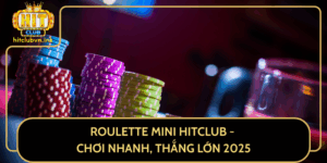 Roulette Mini Hitclub Choi Nhanh Thang Lon 2025
