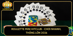 Roulette Mini Hitclub Choi Nhanh Thang Lon 2026