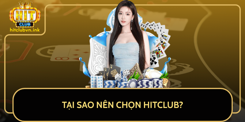 Tại Sao Nên Chọn HitClub? Tại Sao Nên Chọn HitClub?