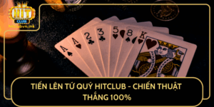 Tien Len Tu Quy Hitclub Chien Thuat Thang 100